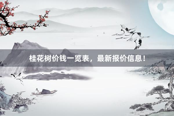 桂花树价钱一览表，最新报价信息！