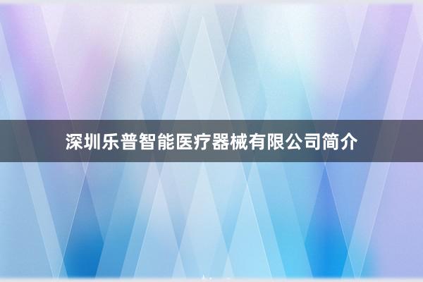 深圳乐普智能医疗器械有限公司简介
